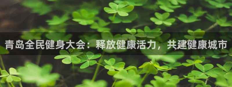 尊龙凯时-人生就是博中国官网：青岛全民健身大会：释放健康