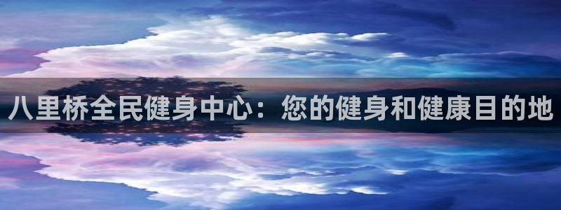 尊龙 中国：八里桥全民健身中心：您的健身和健康目的地