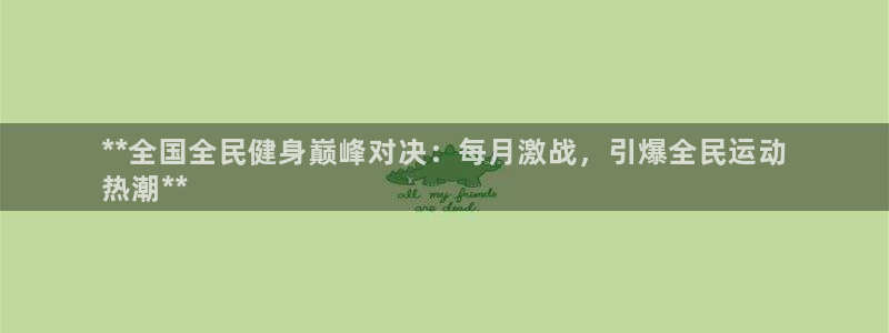 尊龙凯时取款一直支付中：**全国全民健身巅峰对决：每月激