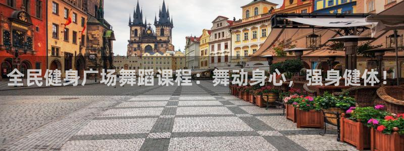 凯时平台怎么样：全民健身广场舞蹈课程：舞动身心，强身健体