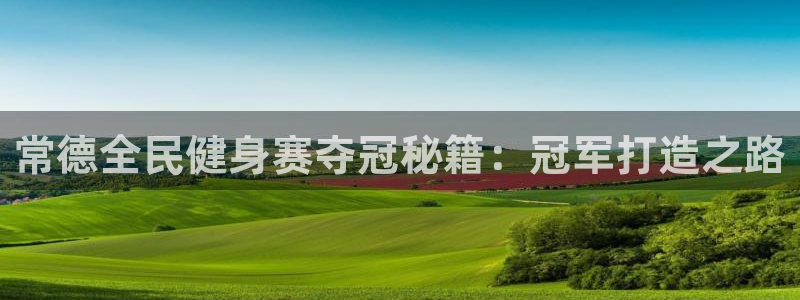 凯时最新官方APP下载：常德全民健身赛夺冠秘籍：冠军打造