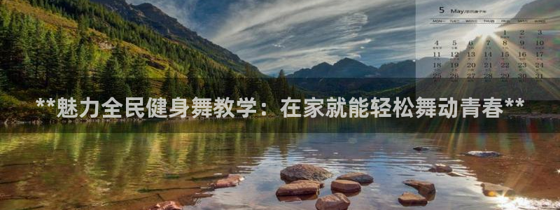 尊龙ag旗舰官网：**魅力全民健身舞教学：在家就能轻松舞