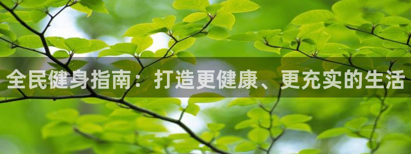 尊龙凯时有封银行卡的吗：全民健身指南：打造更健康、更充实