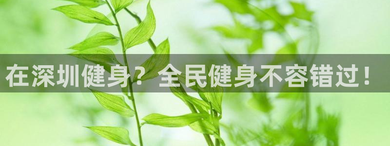 尊龙目前情况：在深圳健身？全民健身不容错过！