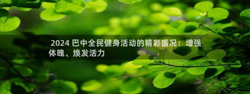 尊龙人生就是博d88官方网站： 2024 巴中全民健身活