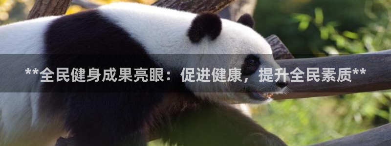 尊龙凯时官方网站：**全民健身成果亮眼：促进健康，提升全