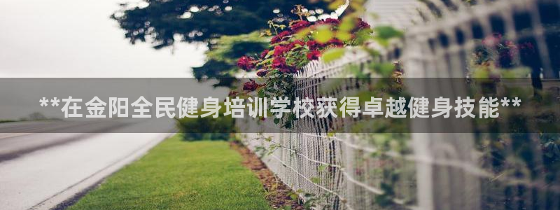 凯时kb88·中国官方网站：**在金阳全民健身培训学校获