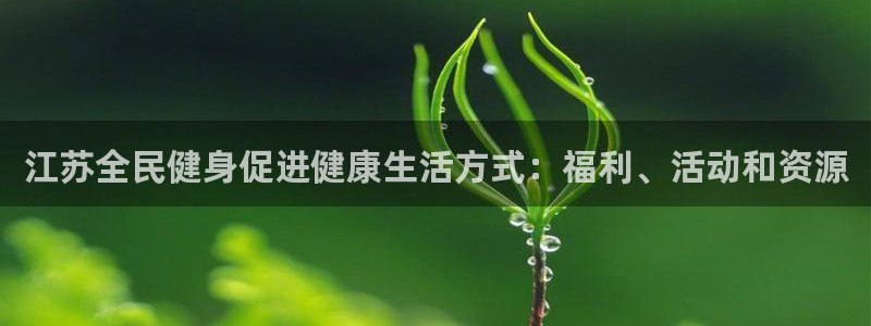 尊龙凯时白家乐：江苏全民健身促进健康生活方式：福利、活动