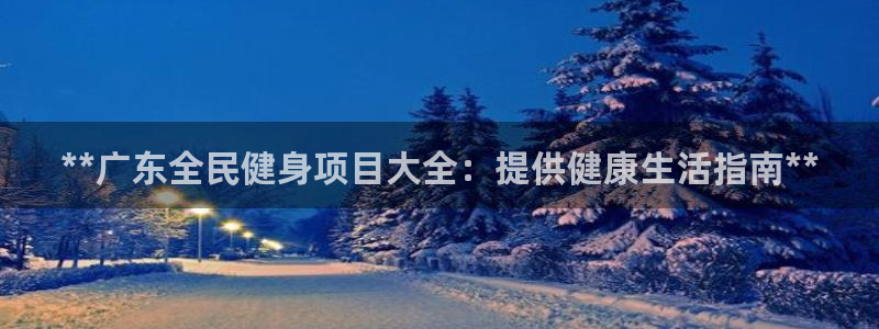 凯时kb88会员登录：**广东全民健身项目大全：提供健康