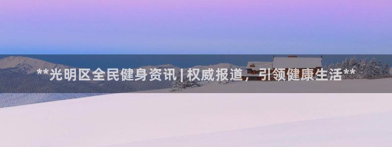 尊龙人生就是-首页(中国)有限公司：**光明区全民健身资