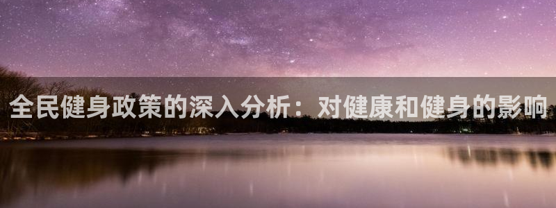 尊龙d88平台：全民健身政策的深入分析：对健康和健身的影