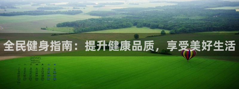 凯时国际网站域名：全民健身指南：提升健康品质，享受美好生