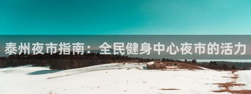 尊龙凯时注册入口：泰州夜市指南：全民健身中心夜市的活力