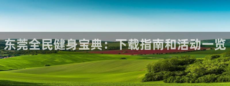 尊龙品牌怎么样：东莞全民健身宝典：下载指南和活动一览