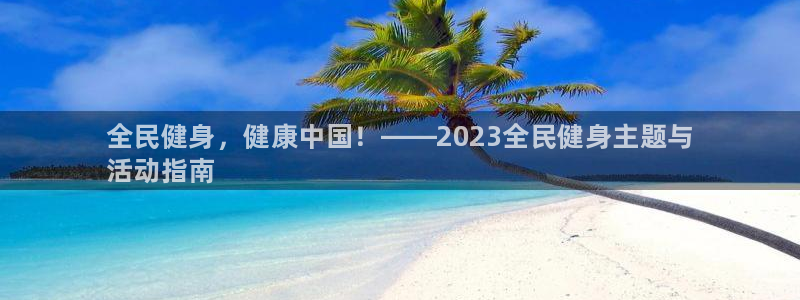 尊龙人生就是博首页入口：全民健身，健康中国！——2023